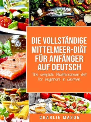 cover image of Die vollständige Mittelmeer-Diät für Anfänger auf Deutsch/ the complete Mediterranean diet for beginners in German
